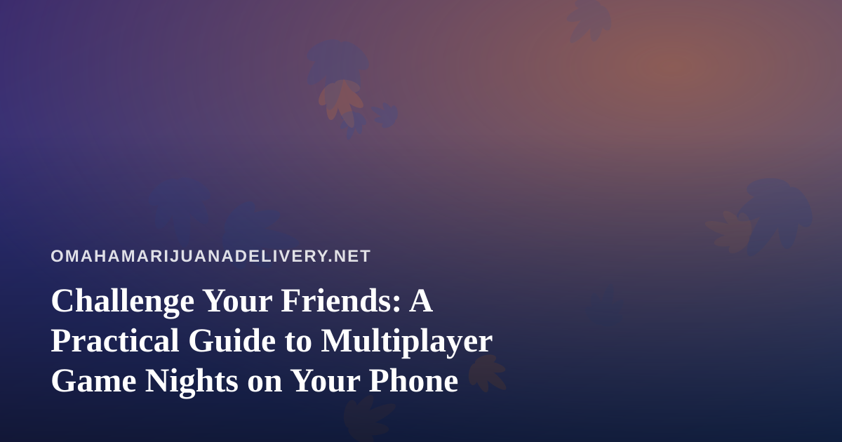 Challenge Your Friends: A Practical Guide to Multiplayer Game Nights on Your Phone