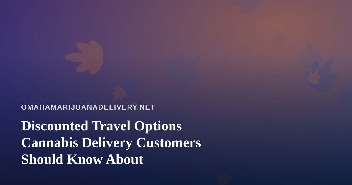 Discounted Travel Options Cannabis Delivery Customers Should Know About