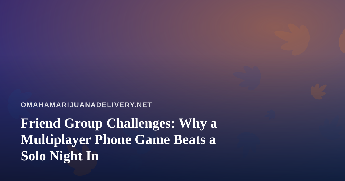 Friend Group Challenges: Why a Multiplayer Phone Game Beats a Solo Night In