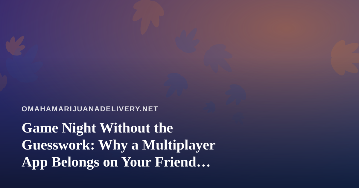 Game Night Without the Guesswork: Why a Multiplayer App Belongs on Your Friend List