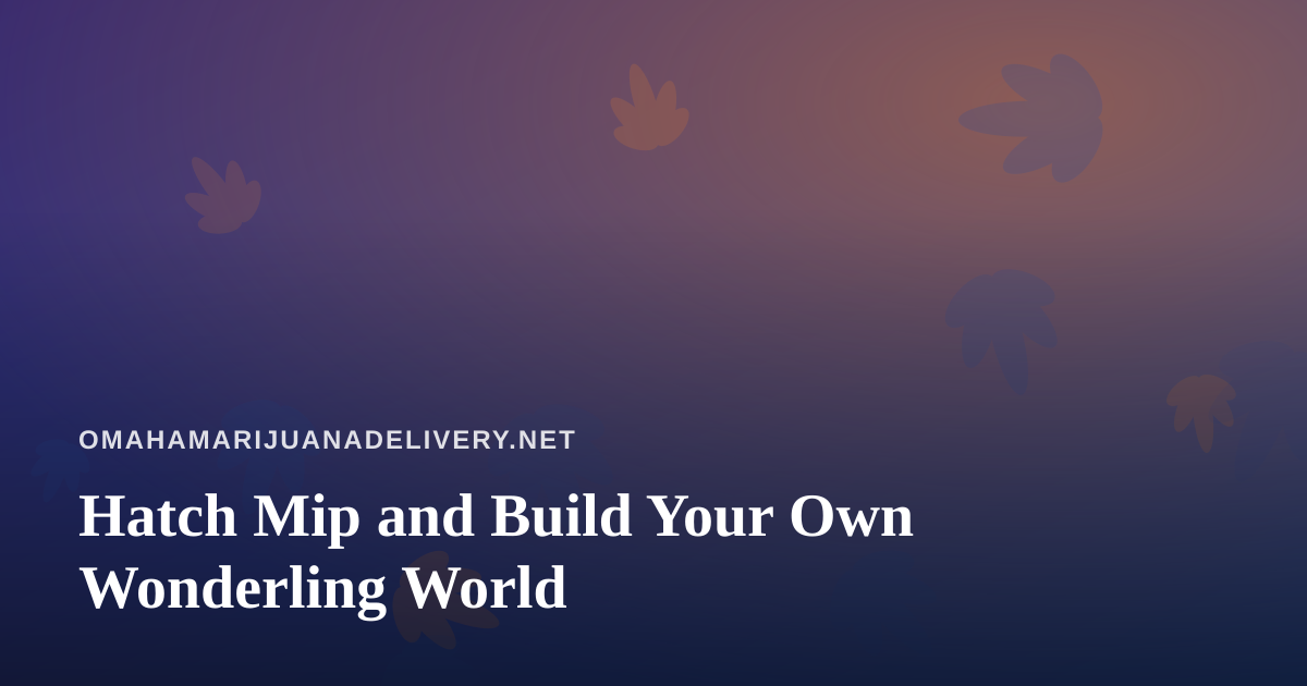 Hatch Mip and Build Your Own Wonderling World
