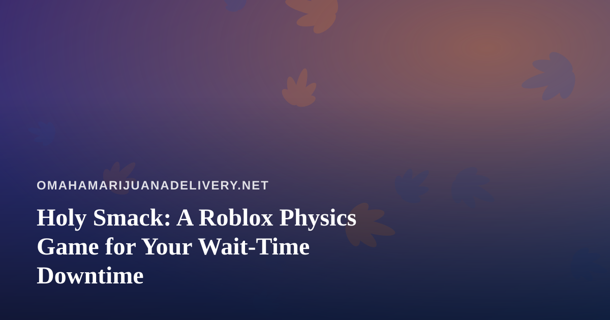Holy Smack: A Roblox Physics Game for Your Wait-Time Downtime