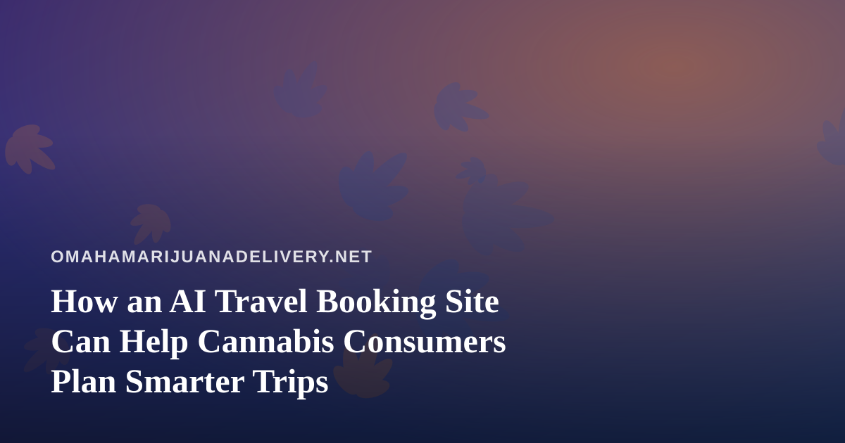 How an AI Travel Booking Site Can Help Cannabis Consumers Plan Smarter Trips