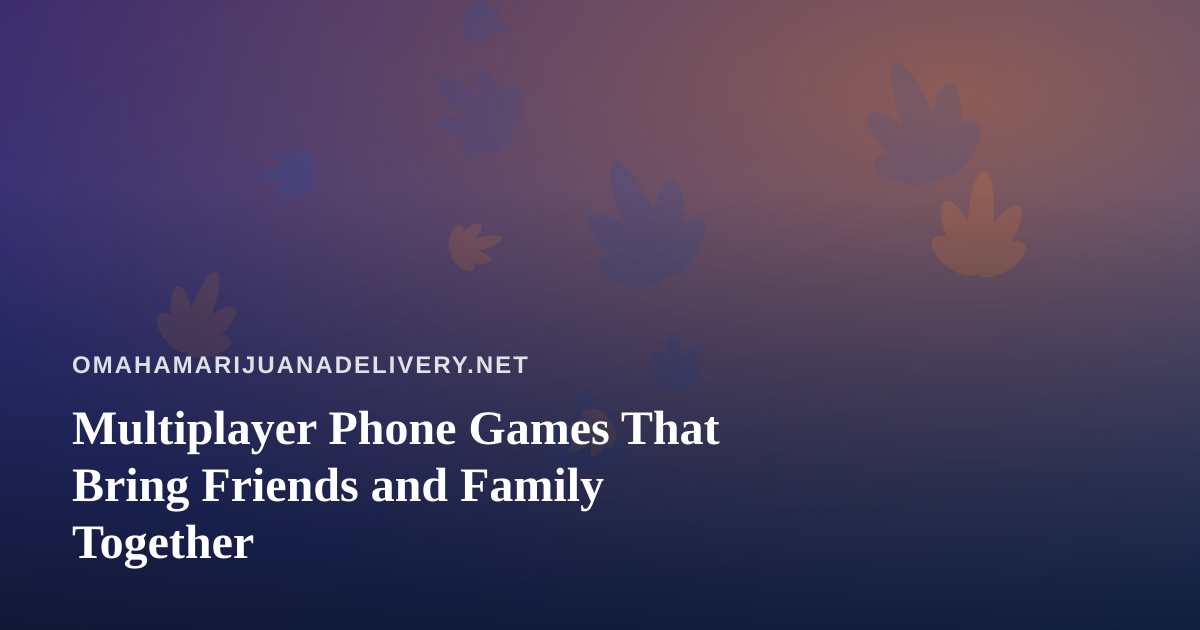 Multiplayer Phone Games That Bring Friends and Family Together