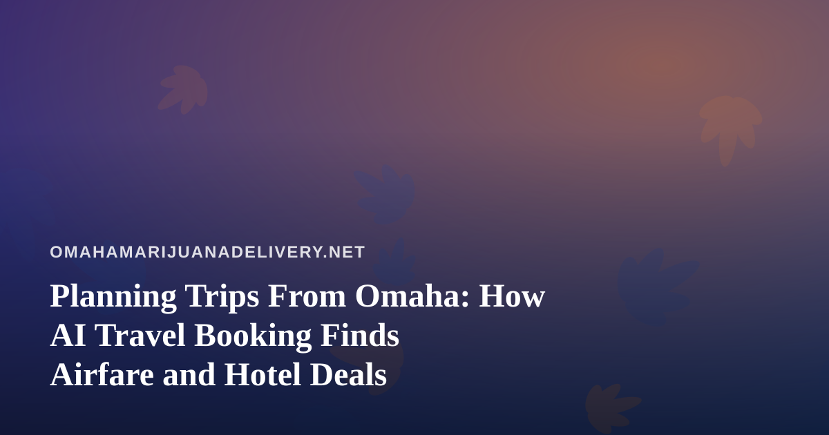 Planning Trips From Omaha: How AI Travel Booking Finds Airfare and Hotel Deals