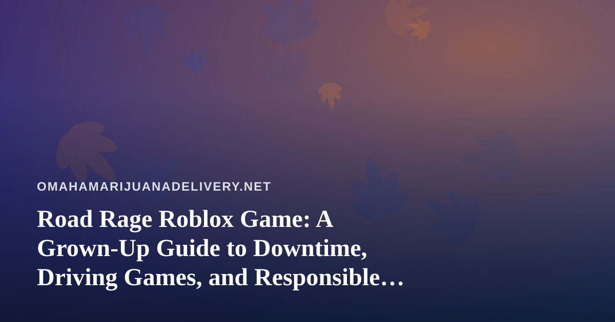 Road Rage Roblox Game: A Grown-Up Guide to Downtime, Driving Games, and Responsible Evenings