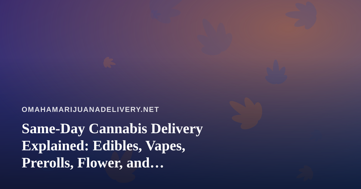 Same-Day Cannabis Delivery Explained: Edibles, Vapes, Prerolls, Flower, and Concentrates