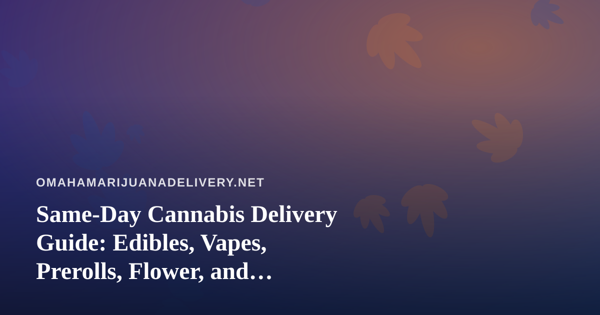 Same-Day Cannabis Delivery Guide: Edibles, Vapes, Prerolls, Flower, and Concentrates Explained