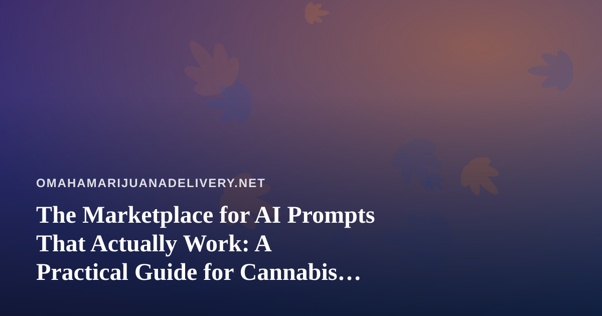 The Marketplace for AI Prompts That Actually Work: A Practical Guide for Cannabis Delivery Teams