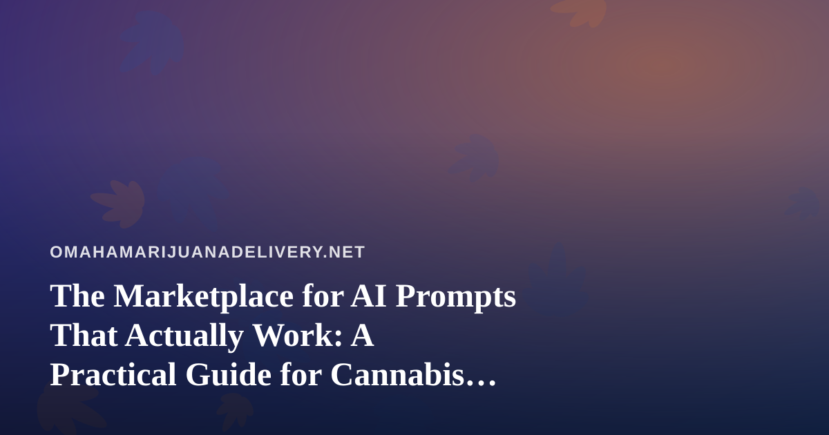 The Marketplace for AI Prompts That Actually Work: A Practical Guide for Cannabis Delivery Operators