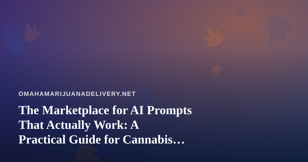 The Marketplace for AI Prompts That Actually Work: A Practical Guide for Cannabis Delivery Teams