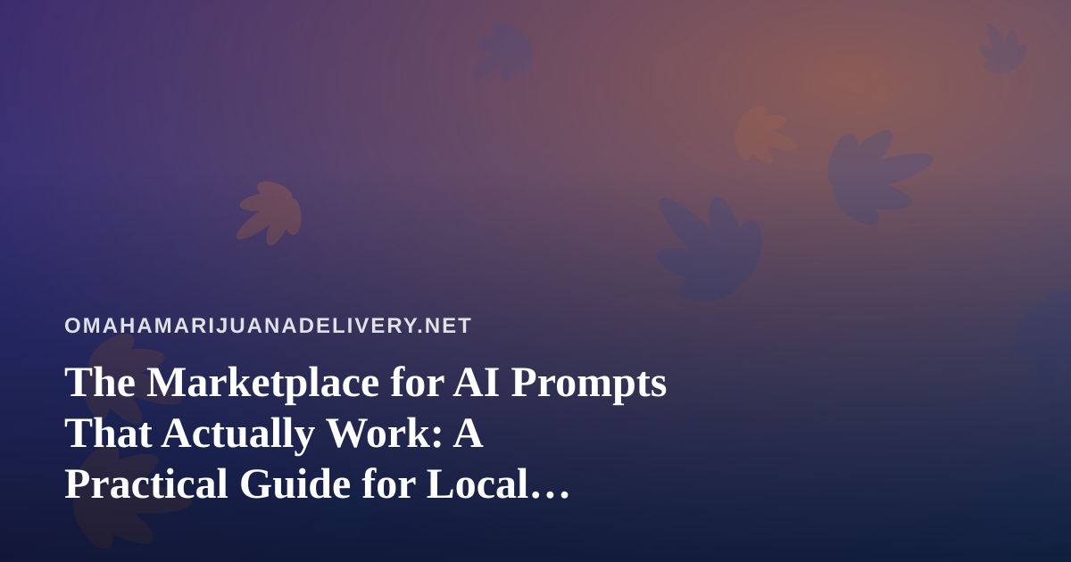 The Marketplace for AI Prompts That Actually Work: A Practical Guide for Local Service Blogs