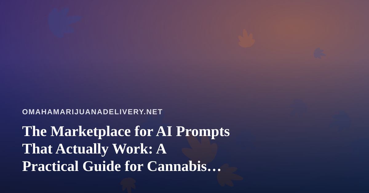The Marketplace for AI Prompts That Actually Work: A Practical Guide for Cannabis Delivery Operators