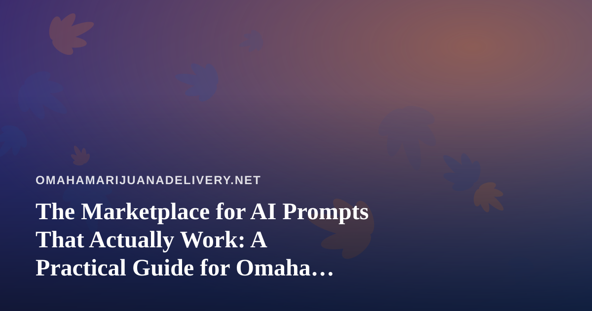 The Marketplace for AI Prompts That Actually Work: A Practical Guide for Omaha Delivery Operators