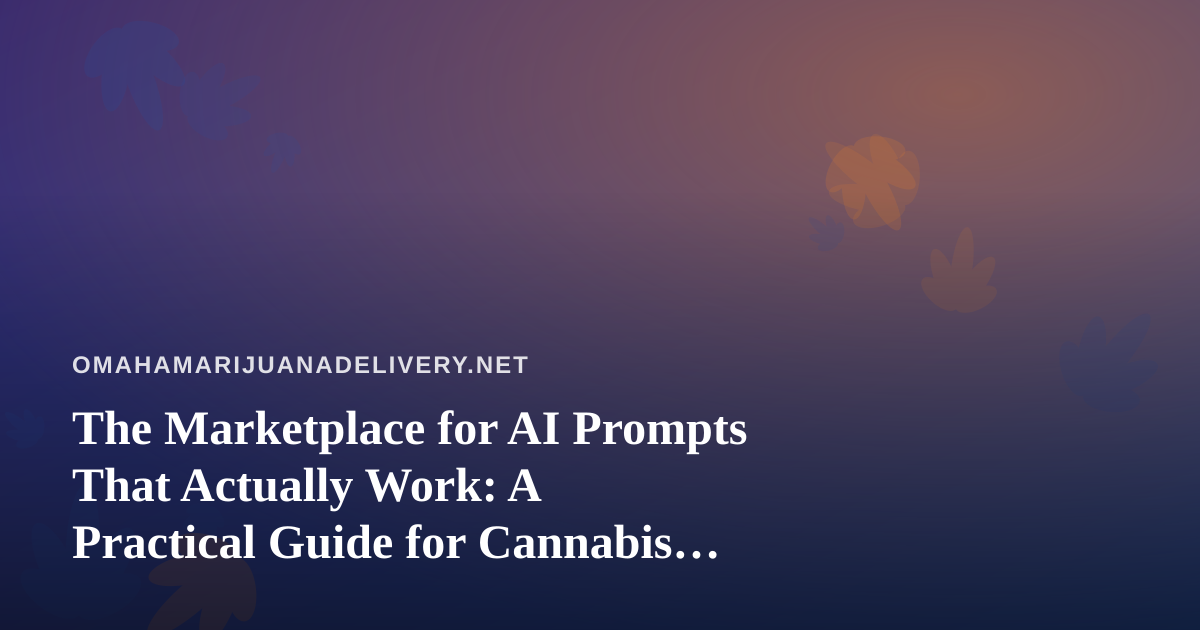 The Marketplace for AI Prompts That Actually Work: A Practical Guide for Cannabis Delivery Operators