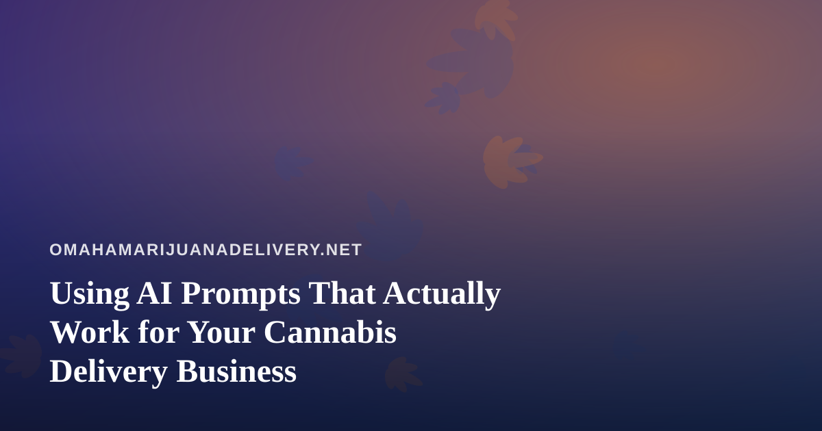 Using AI Prompts That Actually Work for Your Cannabis Delivery Business